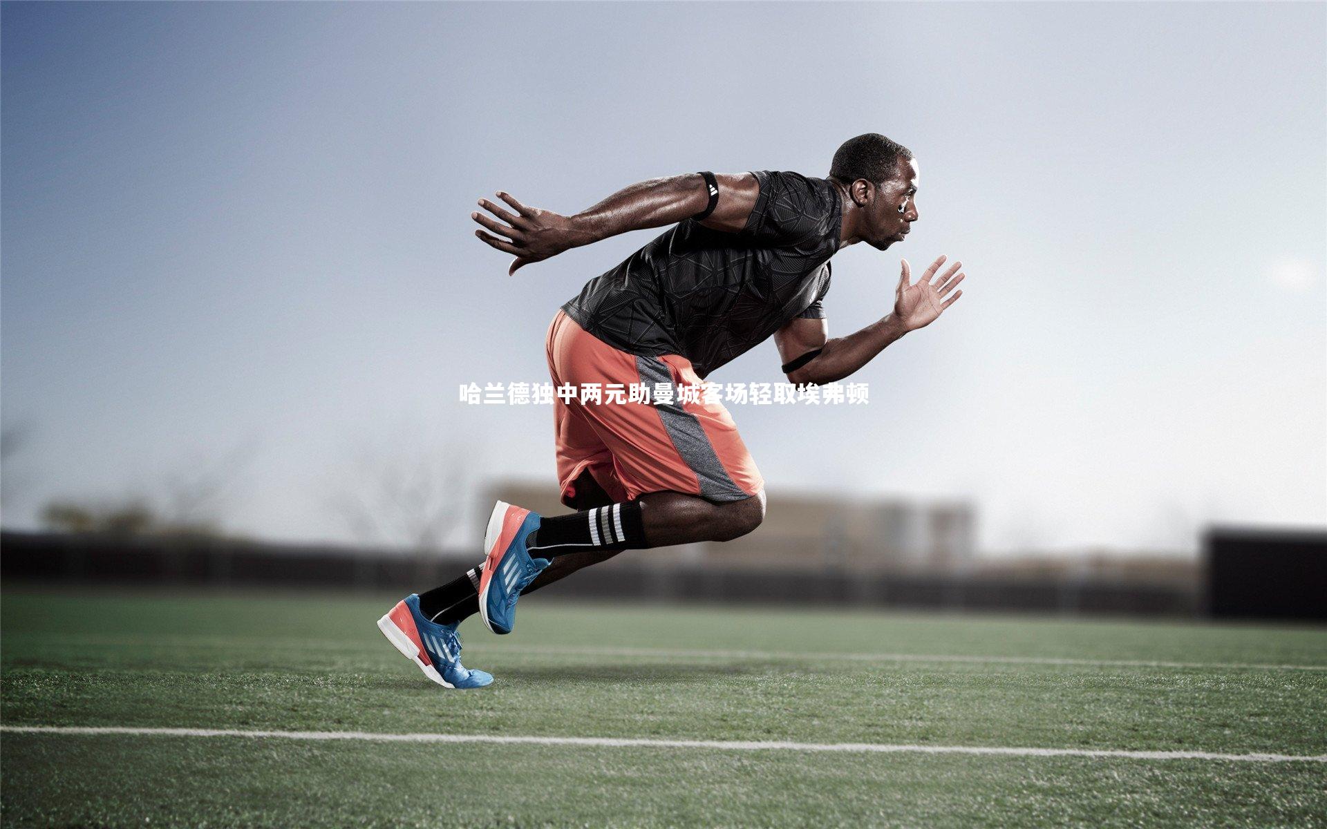 哈哈体育_哈兰德独中两元助曼城客场轻取埃弗顿