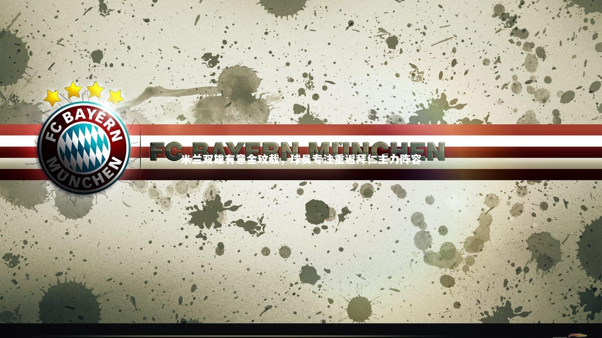 哈哈娱乐：米兰双雄有意金玟哉，球员专注重返拜仁主力阵容