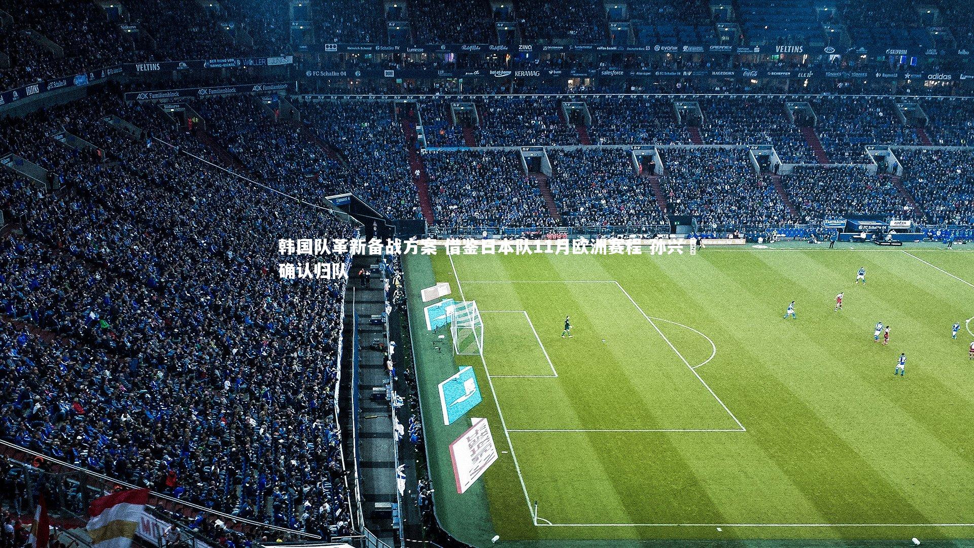 哈哈娱乐-韩国队革新备战方案 借鉴日本队11月欧洲赛程 孙兴慜确认归队