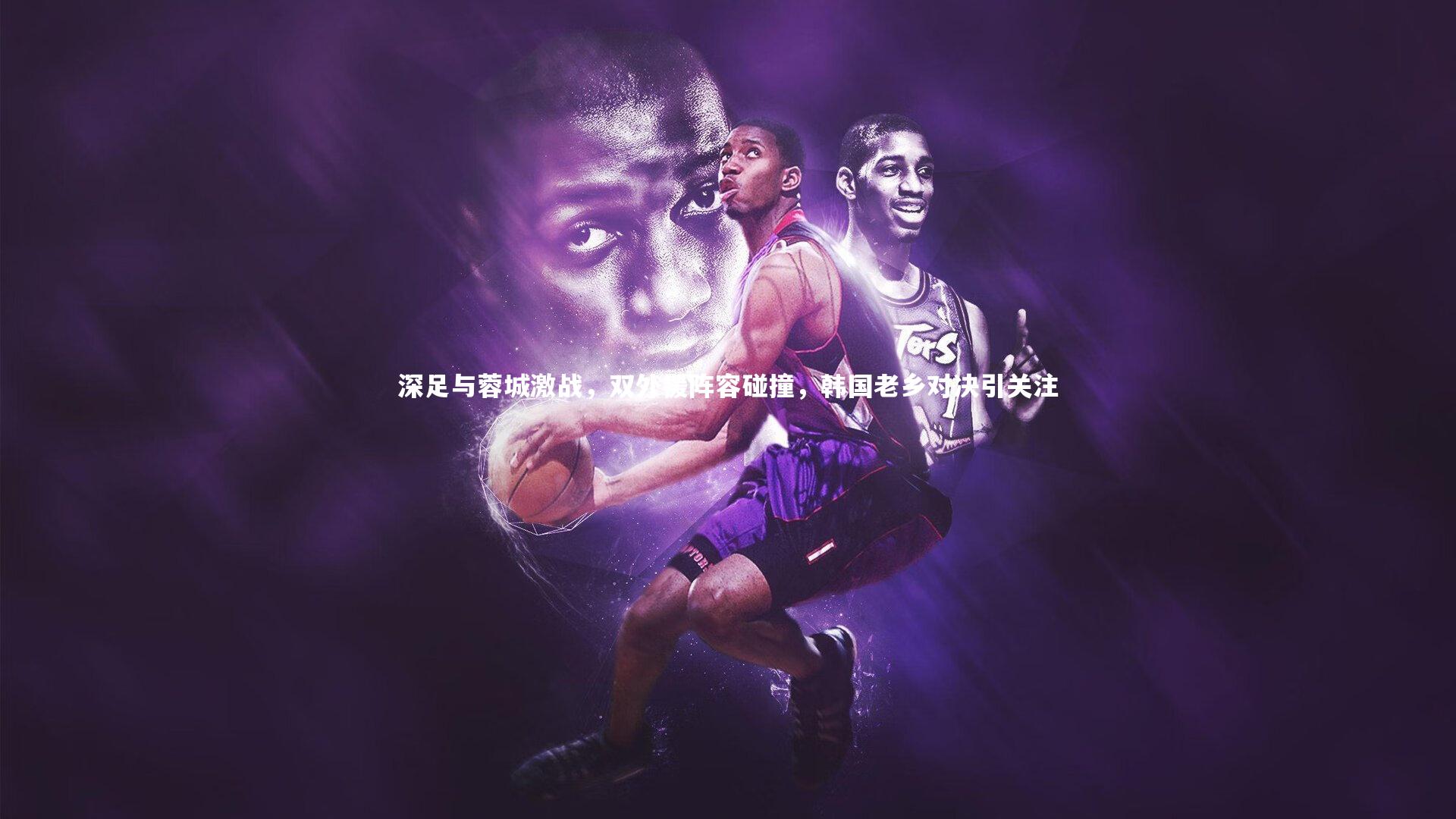深足与蓉城激战，双外援阵容碰撞，韩国老乡对决引关注
